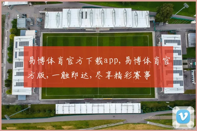 易博体育官方下载app,易博体育官方版,一触即达,尽享精彩赛事